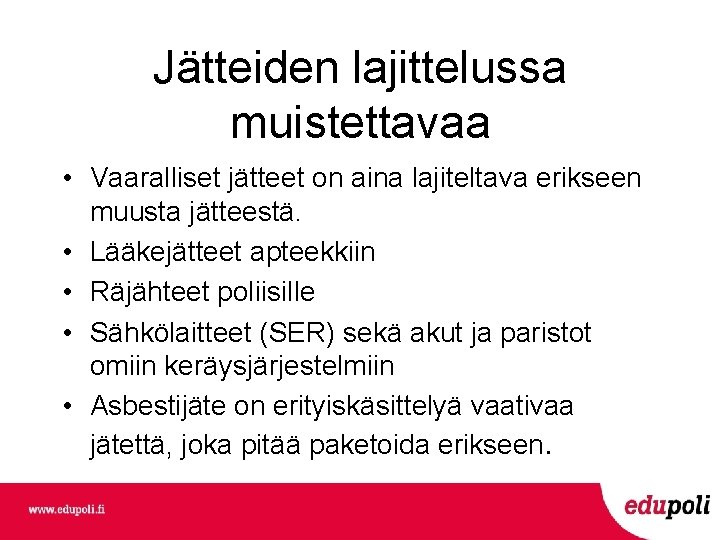 Jätteiden lajittelussa muistettavaa • Vaaralliset jätteet on aina lajiteltava erikseen muusta jätteestä. • Lääkejätteet