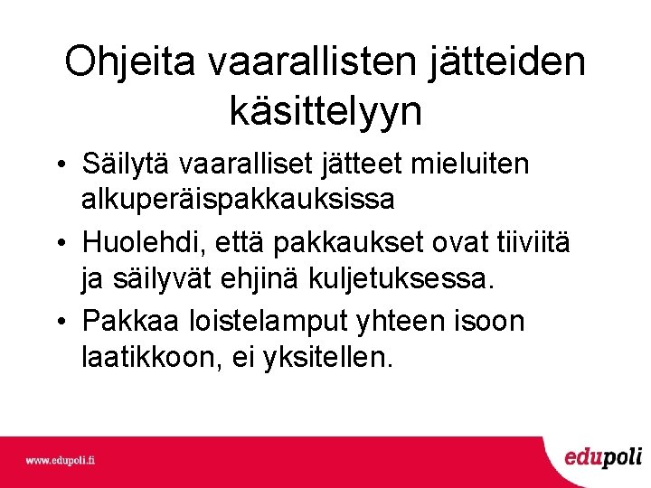 Ohjeita vaarallisten jätteiden käsittelyyn • Säilytä vaaralliset jätteet mieluiten alkuperäispakkauksissa • Huolehdi, että pakkaukset