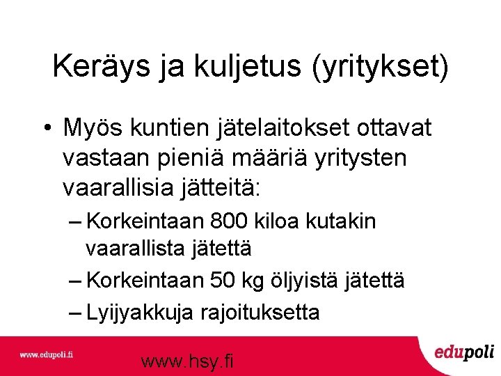 Keräys ja kuljetus (yritykset) • Myös kuntien jätelaitokset ottavat vastaan pieniä määriä yritysten vaarallisia