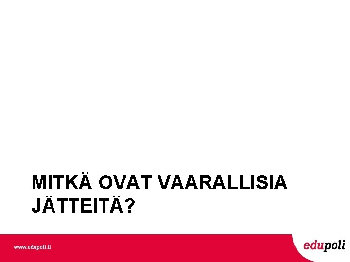 MITKÄ OVAT VAARALLISIA JÄTTEITÄ? 