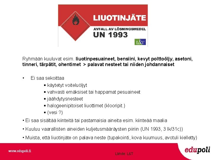 Ryhmään kuuluvat esim. liuotinpesuaineet, bensiini, kevyt polttoöljy, asetoni, tinneri, tärpätit, ohentimet > palavat nesteet