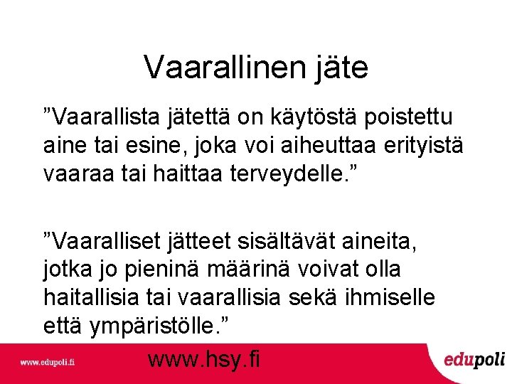 Vaarallinen jäte ”Vaarallista jätettä on käytöstä poistettu aine tai esine, joka voi aiheuttaa erityistä Vaarallinen jäte ”Vaarallista jätettä on käytöstä poistettu aine tai esine, joka voi aiheuttaa erityistä