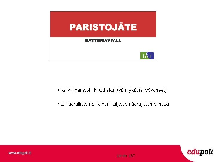 • Kaikki paristot, Ni. Cd-akut (kännykät ja työkoneet) • Ei vaarallisten aineiden kuljetusmääräysten • Kaikki paristot, Ni. Cd-akut (kännykät ja työkoneet) • Ei vaarallisten aineiden kuljetusmääräysten