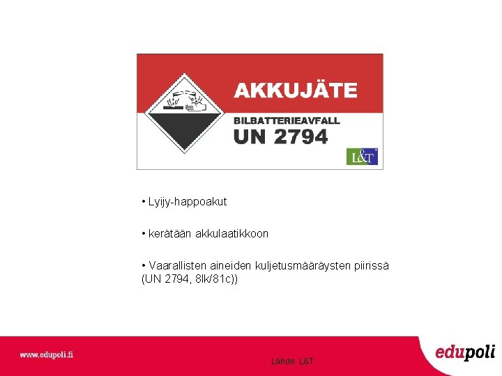 • Lyijy-happoakut • kerätään akkulaatikkoon • Vaarallisten aineiden kuljetusmääräysten piirissä (UN 2794, 8 • Lyijy-happoakut • kerätään akkulaatikkoon • Vaarallisten aineiden kuljetusmääräysten piirissä (UN 2794, 8