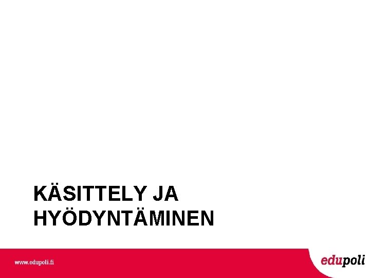 KÄSITTELY JA HYÖDYNTÄMINEN KÄSITTELY JA HYÖDYNTÄMINEN