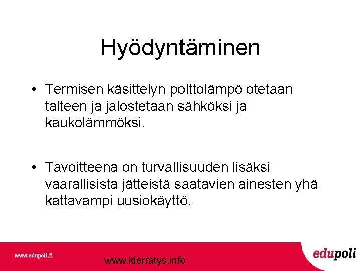 Hyödyntäminen • Termisen käsittelyn polttolämpö otetaan talteen ja jalostetaan sähköksi ja kaukolämmöksi. • Tavoitteena