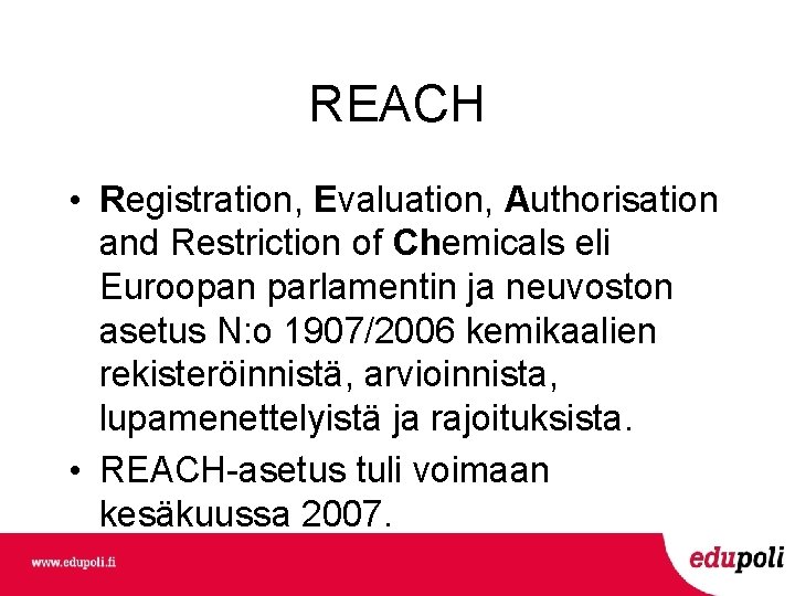 REACH • Registration, Evaluation, Authorisation and Restriction of Chemicals eli Euroopan parlamentin ja neuvoston