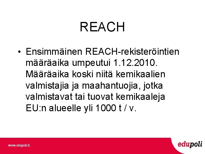 REACH • Ensimmäinen REACH-rekisteröintien määräaika umpeutui 1. 12. 2010. Määräaika koski niitä kemikaalien valmistajia REACH • Ensimmäinen REACH-rekisteröintien määräaika umpeutui 1. 12. 2010. Määräaika koski niitä kemikaalien valmistajia