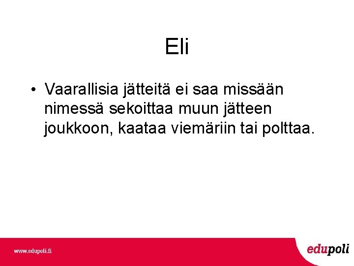 Eli • Vaarallisia jätteitä ei saa missään nimessä sekoittaa muun jätteen joukkoon, kaataa viemäriin Eli • Vaarallisia jätteitä ei saa missään nimessä sekoittaa muun jätteen joukkoon, kaataa viemäriin