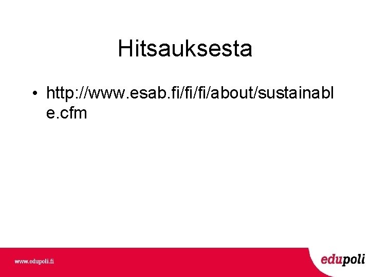 Hitsauksesta • http: //www. esab. fi/fi/fi/about/sustainabl e. cfm 