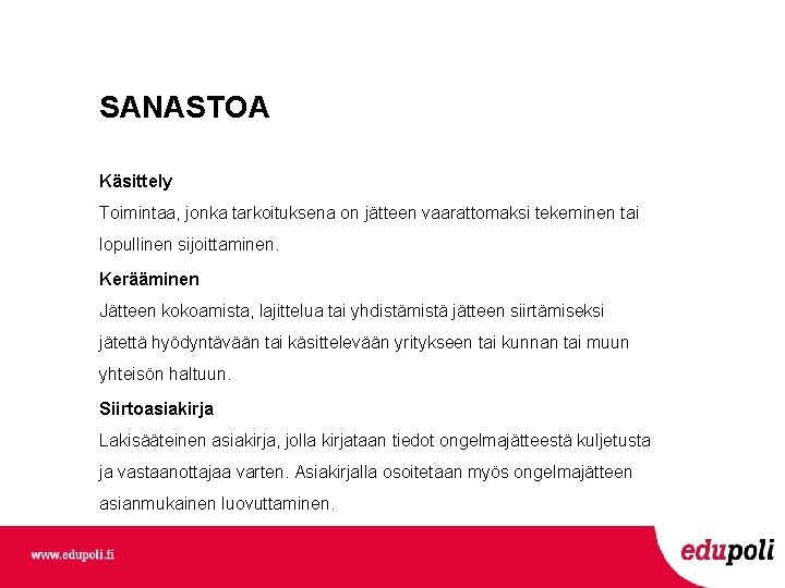 SANASTOA Käsittely Toimintaa, jonka tarkoituksena on jätteen vaarattomaksi tekeminen tai lopullinen sijoittaminen. Kerääminen Jätteen