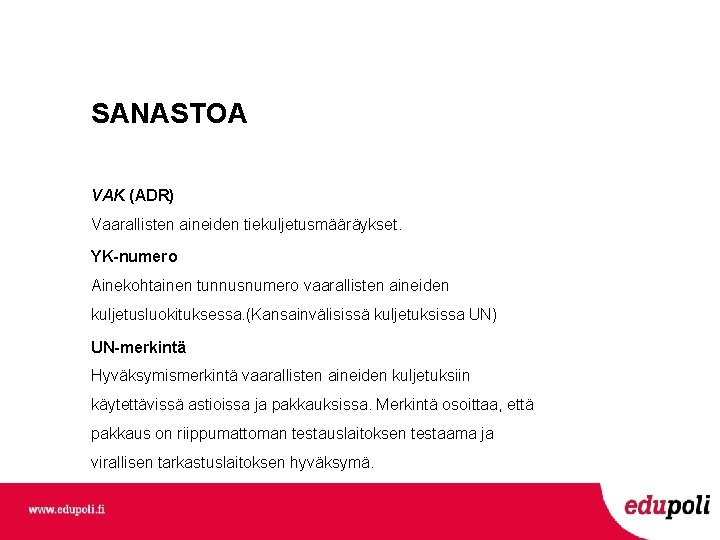 SANASTOA VAK (ADR) Vaarallisten aineiden tiekuljetusmääräykset. YK-numero Ainekohtainen tunnusnumero vaarallisten aineiden kuljetusluokituksessa. (Kansainvälisissä kuljetuksissa SANASTOA VAK (ADR) Vaarallisten aineiden tiekuljetusmääräykset. YK-numero Ainekohtainen tunnusnumero vaarallisten aineiden kuljetusluokituksessa. (Kansainvälisissä kuljetuksissa