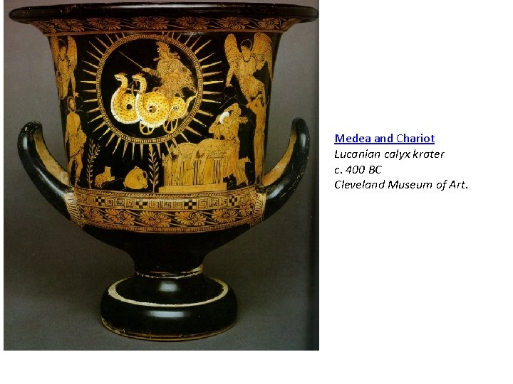 Medea and Chariot Lucanian calyx krater c. 400 BC Cleveland Museum of Art. 
