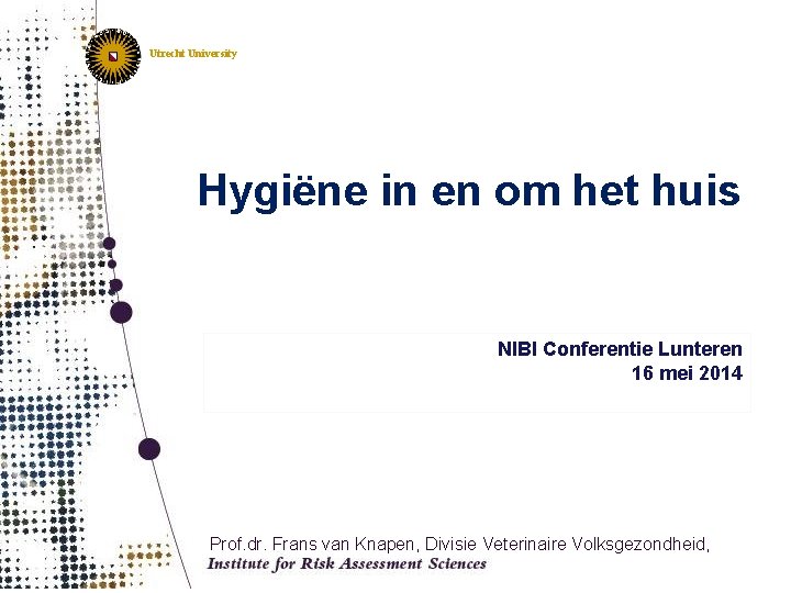 Utrecht University Hygiëne in en om het huis NIBI Conferentie Lunteren 16 mei 2014