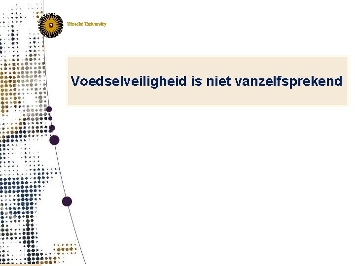 IRAS Institute for Risk Assessment Sciences Utrecht, The Netherlands Utrecht University Voedselveiligheid is niet