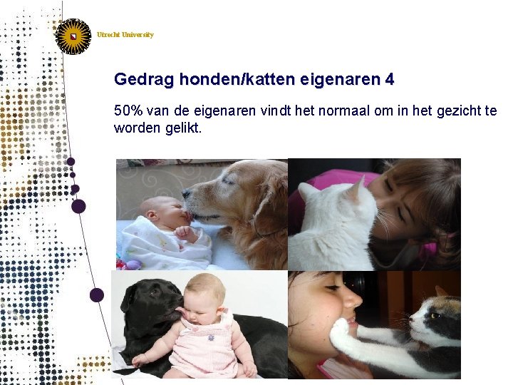 Utrecht University Gedrag honden/katten eigenaren 4 50% van de eigenaren vindt het normaal om