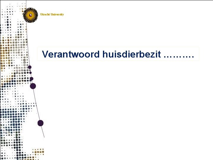 Utrecht University Verantwoord huisdierbezit ………. 