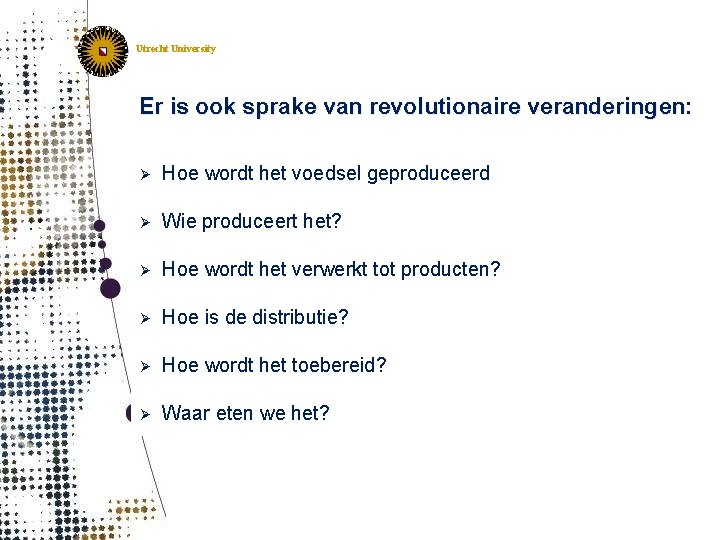 Utrecht University Er is ook sprake van revolutionaire veranderingen: Ø Hoe wordt het voedsel