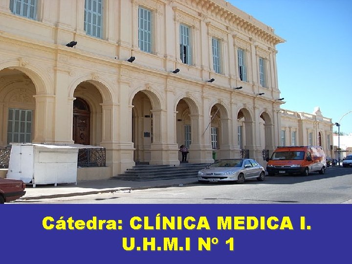 Cátedra: CLÍNICA MEDICA I. U. H. M. I Nº 1 Cátedra: CLÍNICA MEDICA I. U. H. M. I Nº 1