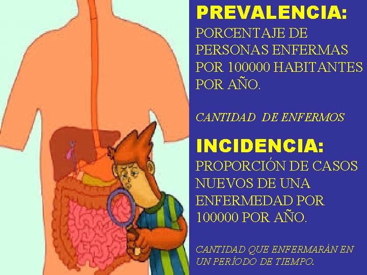 PREVALENCIA: PORCENTAJE DE PERSONAS ENFERMAS POR 100000 HABITANTES POR AÑO. CANTIDAD DE ENFERMOS INCIDENCIA: PREVALENCIA: PORCENTAJE DE PERSONAS ENFERMAS POR 100000 HABITANTES POR AÑO. CANTIDAD DE ENFERMOS INCIDENCIA: