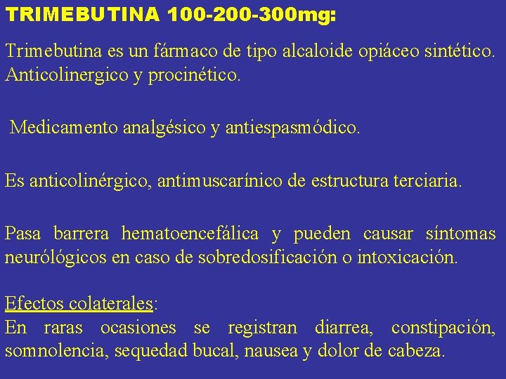TRIMEBUTINA 100 -200 -300 mg: Trimebutina es un fármaco de tipo alcaloide opiáceo sintético. TRIMEBUTINA 100 -200 -300 mg: Trimebutina es un fármaco de tipo alcaloide opiáceo sintético.