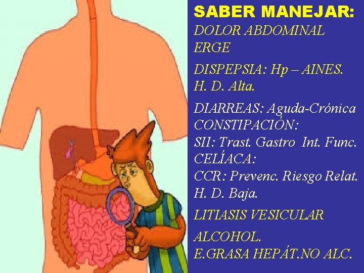 SABER MANEJAR: DOLOR ABDOMINAL ERGE DISPEPSIA: Hp – AINES. H. D. Alta. DIARREAS: Aguda-Crónica SABER MANEJAR: DOLOR ABDOMINAL ERGE DISPEPSIA: Hp – AINES. H. D. Alta. DIARREAS: Aguda-Crónica