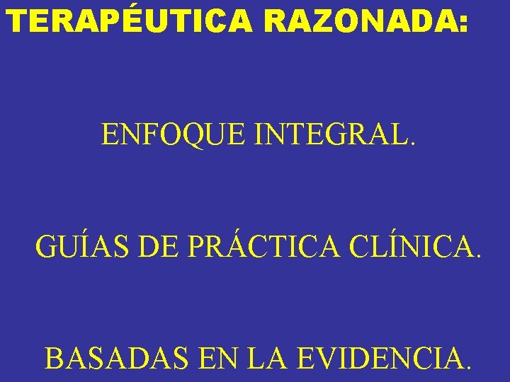 TERAPÉUTICA RAZONADA: ENFOQUE INTEGRAL. GUÍAS DE PRÁCTICA CLÍNICA. BASADAS EN LA EVIDENCIA. TERAPÉUTICA RAZONADA: ENFOQUE INTEGRAL. GUÍAS DE PRÁCTICA CLÍNICA. BASADAS EN LA EVIDENCIA.