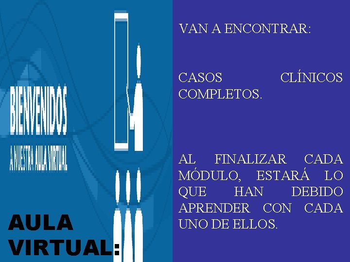 VAN A ENCONTRAR: CASOS COMPLETOS. AULA VIRTUAL: CLÍNICOS AL FINALIZAR CADA MÓDULO, ESTARÁ LO VAN A ENCONTRAR: CASOS COMPLETOS. AULA VIRTUAL: CLÍNICOS AL FINALIZAR CADA MÓDULO, ESTARÁ LO