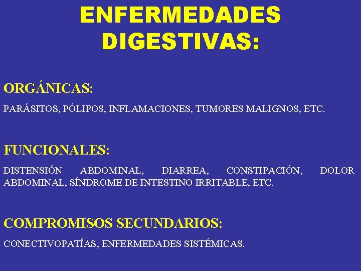 ENFERMEDADES DIGESTIVAS: ORGÁNICAS: PARÁSITOS, PÓLIPOS, INFLAMACIONES, TUMORES MALIGNOS, ETC. FUNCIONALES: DISTENSIÓN ABDOMINAL, DIARREA, CONSTIPACIÓN, ENFERMEDADES DIGESTIVAS: ORGÁNICAS: PARÁSITOS, PÓLIPOS, INFLAMACIONES, TUMORES MALIGNOS, ETC. FUNCIONALES: DISTENSIÓN ABDOMINAL, DIARREA, CONSTIPACIÓN,