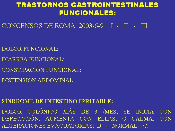 TRASTORNOS GASTROINTESTINALES FUNCIONALES: CONCENSOS DE ROMA: 2003 -6 -9 = I - III DOLOR TRASTORNOS GASTROINTESTINALES FUNCIONALES: CONCENSOS DE ROMA: 2003 -6 -9 = I - III DOLOR