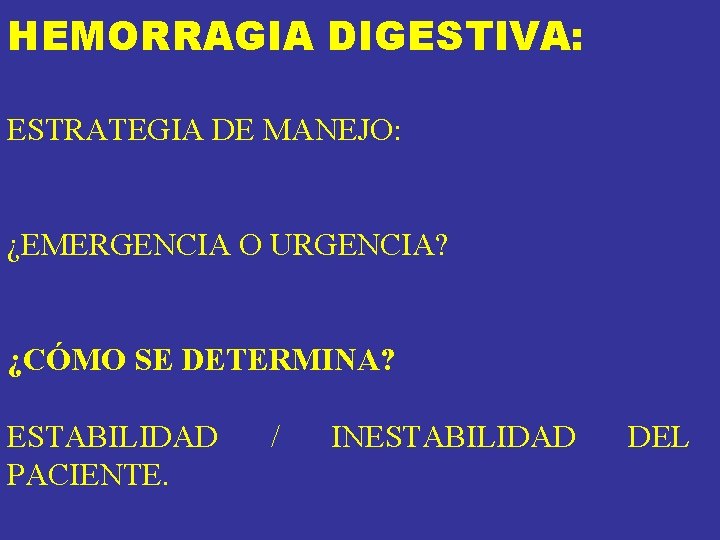 HEMORRAGIA DIGESTIVA: ESTRATEGIA DE MANEJO: ¿EMERGENCIA O URGENCIA? ¿CÓMO SE DETERMINA? ESTABILIDAD PACIENTE. / HEMORRAGIA DIGESTIVA: ESTRATEGIA DE MANEJO: ¿EMERGENCIA O URGENCIA? ¿CÓMO SE DETERMINA? ESTABILIDAD PACIENTE. /
