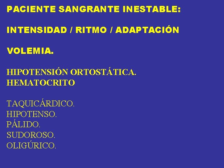PACIENTE SANGRANTE INESTABLE: INTENSIDAD / RITMO / ADAPTACIÓN VOLEMIA. HIPOTENSIÓN ORTOSTÁTICA. HEMATOCRITO TAQUICÁRDICO. HIPOTENSO. PACIENTE SANGRANTE INESTABLE: INTENSIDAD / RITMO / ADAPTACIÓN VOLEMIA. HIPOTENSIÓN ORTOSTÁTICA. HEMATOCRITO TAQUICÁRDICO. HIPOTENSO.