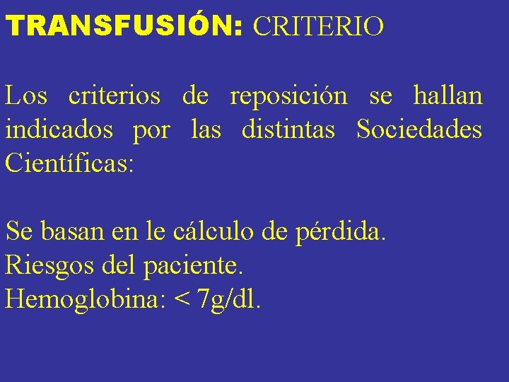 TRANSFUSIÓN: CRITERIO Los criterios de reposición se hallan indicados por las distintas Sociedades Científicas: TRANSFUSIÓN: CRITERIO Los criterios de reposición se hallan indicados por las distintas Sociedades Científicas: