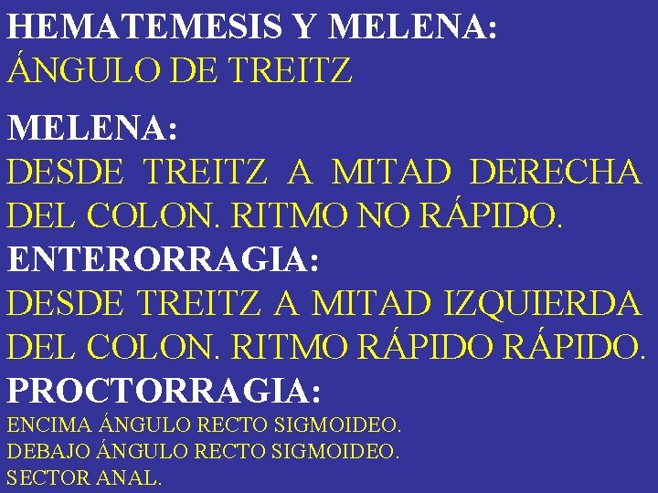 HEMATEMESIS Y MELENA: ÁNGULO DE TREITZ MELENA: DESDE TREITZ A MITAD DERECHA DEL COLON. HEMATEMESIS Y MELENA: ÁNGULO DE TREITZ MELENA: DESDE TREITZ A MITAD DERECHA DEL COLON.