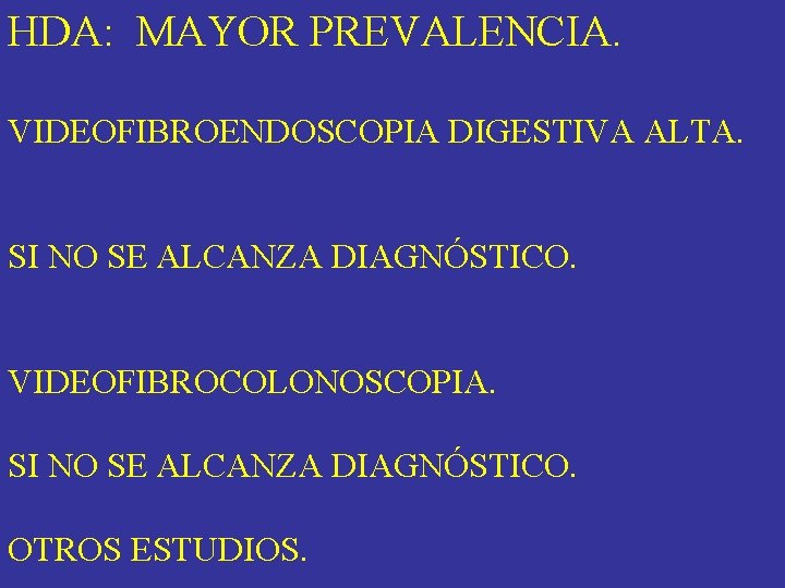 HDA: MAYOR PREVALENCIA. VIDEOFIBROENDOSCOPIA DIGESTIVA ALTA. SI NO SE ALCANZA DIAGNÓSTICO. VIDEOFIBROCOLONOSCOPIA. SI NO HDA: MAYOR PREVALENCIA. VIDEOFIBROENDOSCOPIA DIGESTIVA ALTA. SI NO SE ALCANZA DIAGNÓSTICO. VIDEOFIBROCOLONOSCOPIA. SI NO