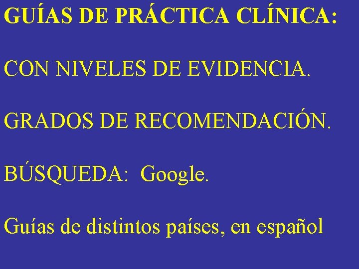 GUÍAS DE PRÁCTICA CLÍNICA: CON NIVELES DE EVIDENCIA. GRADOS DE RECOMENDACIÓN. BÚSQUEDA: Google. Guías GUÍAS DE PRÁCTICA CLÍNICA: CON NIVELES DE EVIDENCIA. GRADOS DE RECOMENDACIÓN. BÚSQUEDA: Google. Guías