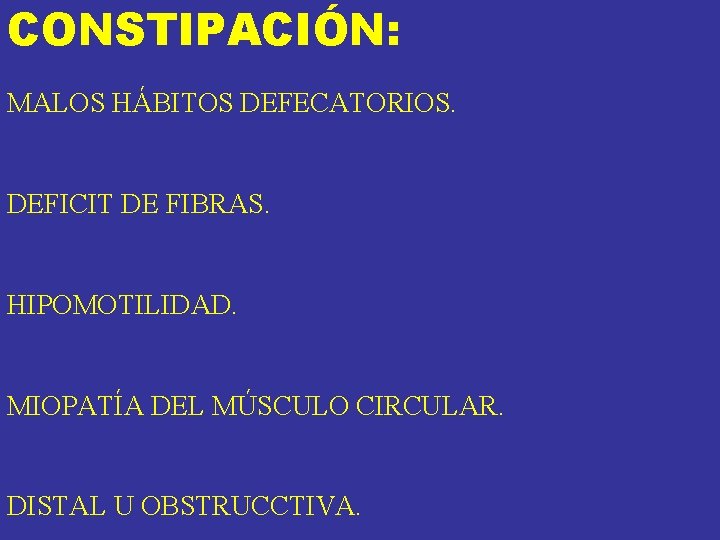 CONSTIPACIÓN: MALOS HÁBITOS DEFECATORIOS. DEFICIT DE FIBRAS. HIPOMOTILIDAD. MIOPATÍA DEL MÚSCULO CIRCULAR. DISTAL U CONSTIPACIÓN: MALOS HÁBITOS DEFECATORIOS. DEFICIT DE FIBRAS. HIPOMOTILIDAD. MIOPATÍA DEL MÚSCULO CIRCULAR. DISTAL U