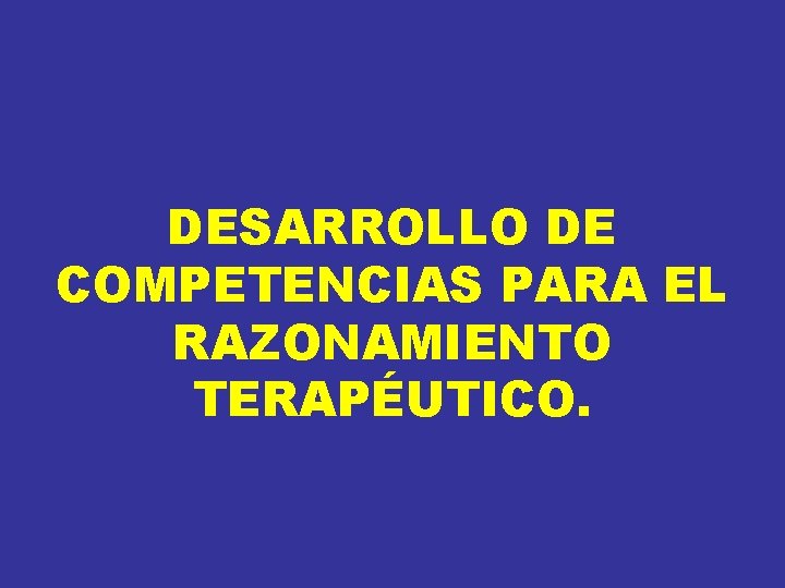 DESARROLLO DE COMPETENCIAS PARA EL RAZONAMIENTO TERAPÉUTICO. DESARROLLO DE COMPETENCIAS PARA EL RAZONAMIENTO TERAPÉUTICO.