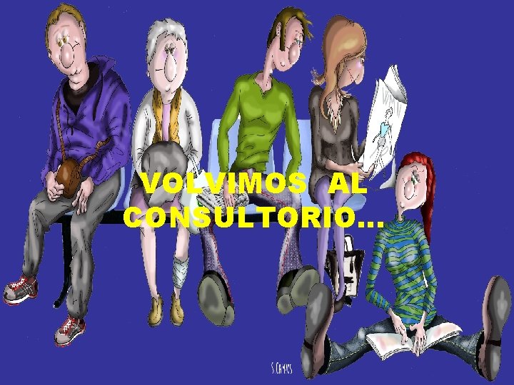 VOLVIMOS AL CONSULTORIO… VOLVIMOS AL CONSULTORIO…