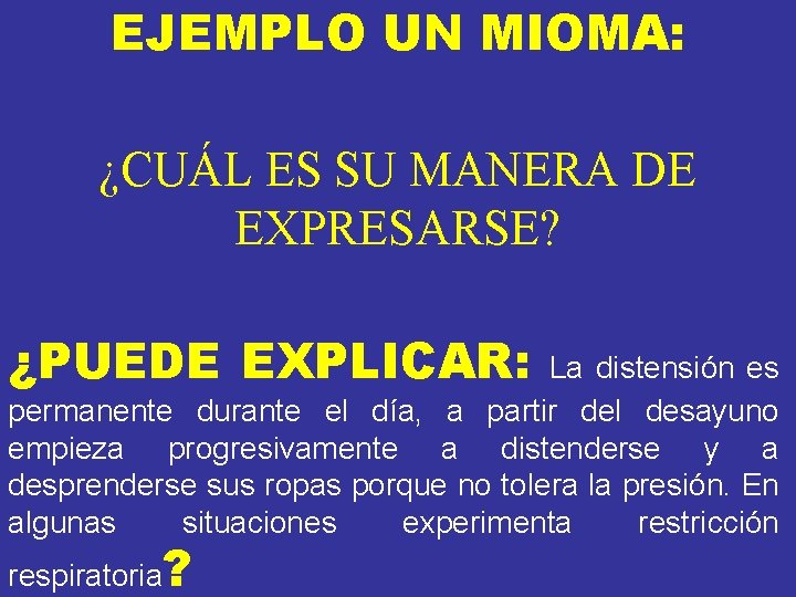 EJEMPLO UN MIOMA: ¿CUÁL ES SU MANERA DE EXPRESARSE? ¿PUEDE EXPLICAR: La distensión es EJEMPLO UN MIOMA: ¿CUÁL ES SU MANERA DE EXPRESARSE? ¿PUEDE EXPLICAR: La distensión es