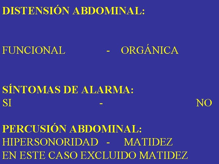 DISTENSIÓN ABDOMINAL: FUNCIONAL - ORGÁNICA SÍNTOMAS DE ALARMA: SI - NO PERCUSIÓN ABDOMINAL: HIPERSONORIDAD DISTENSIÓN ABDOMINAL: FUNCIONAL - ORGÁNICA SÍNTOMAS DE ALARMA: SI - NO PERCUSIÓN ABDOMINAL: HIPERSONORIDAD