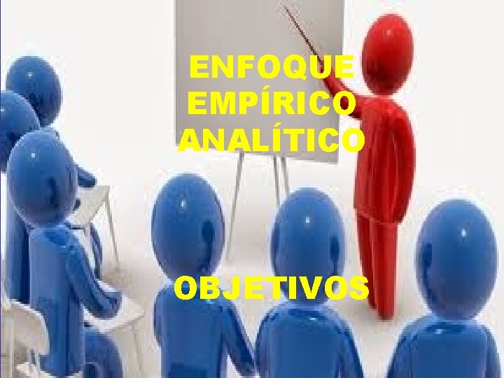 ENFOQUE EMPÍRICO ANALÍTICO OBJETIVOS ENFOQUE EMPÍRICO ANALÍTICO OBJETIVOS