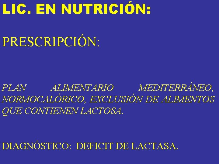 LIC. EN NUTRICIÓN: PRESCRIPCIÓN: PLAN ALIMENTARIO MEDITERRÁNEO, NORMOCALÓRICO, EXCLUSIÓN DE ALIMENTOS QUE CONTIENEN LACTOSA. LIC. EN NUTRICIÓN: PRESCRIPCIÓN: PLAN ALIMENTARIO MEDITERRÁNEO, NORMOCALÓRICO, EXCLUSIÓN DE ALIMENTOS QUE CONTIENEN LACTOSA.