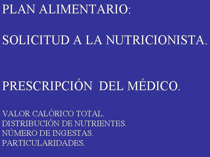 PLAN ALIMENTARIO: SOLICITUD A LA NUTRICIONISTA. PRESCRIPCIÓN DEL MÉDICO. VALOR CALÓRICO TOTAL. DISTRIBUCIÓN DE PLAN ALIMENTARIO: SOLICITUD A LA NUTRICIONISTA. PRESCRIPCIÓN DEL MÉDICO. VALOR CALÓRICO TOTAL. DISTRIBUCIÓN DE