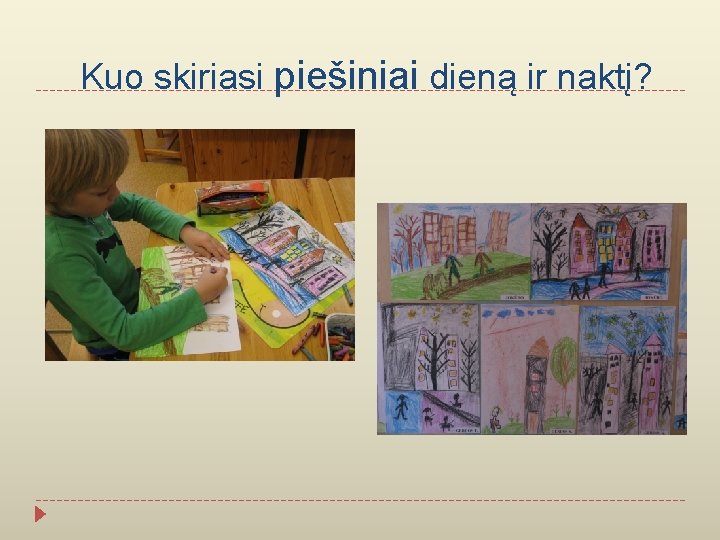 Kuo skiriasi piešiniai dieną ir naktį? 