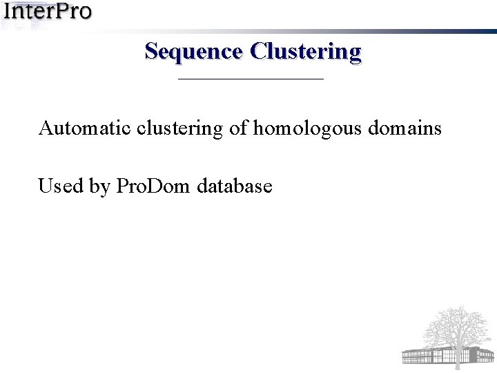 Sequence Clustering Automatic clustering of homologous domains Used by Pro. Dom database 