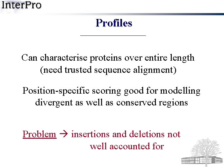 Profiles Can characterise proteins over entire length (need trusted sequence alignment) Position-specific scoring good