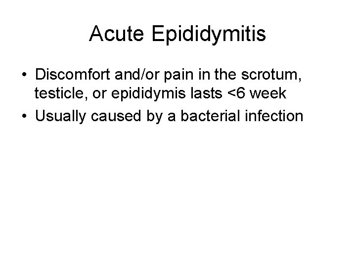 Acute Epididymitis • Discomfort and/or pain in the scrotum, testicle, or epididymis lasts <6