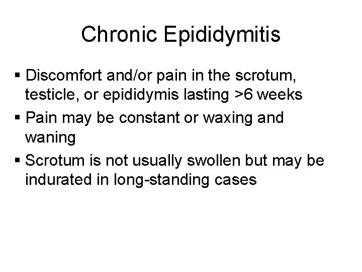 Chronic Epididymitis § Discomfort and/or pain in the scrotum, testicle, or epididymis lasting >6