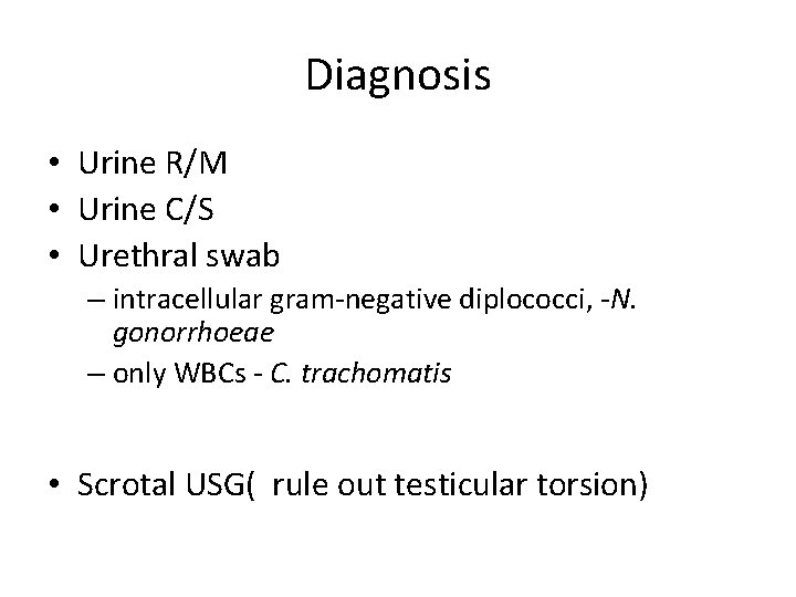 Diagnosis • Urine R/M • Urine C/S • Urethral swab – intracellular gram-negative diplococci,